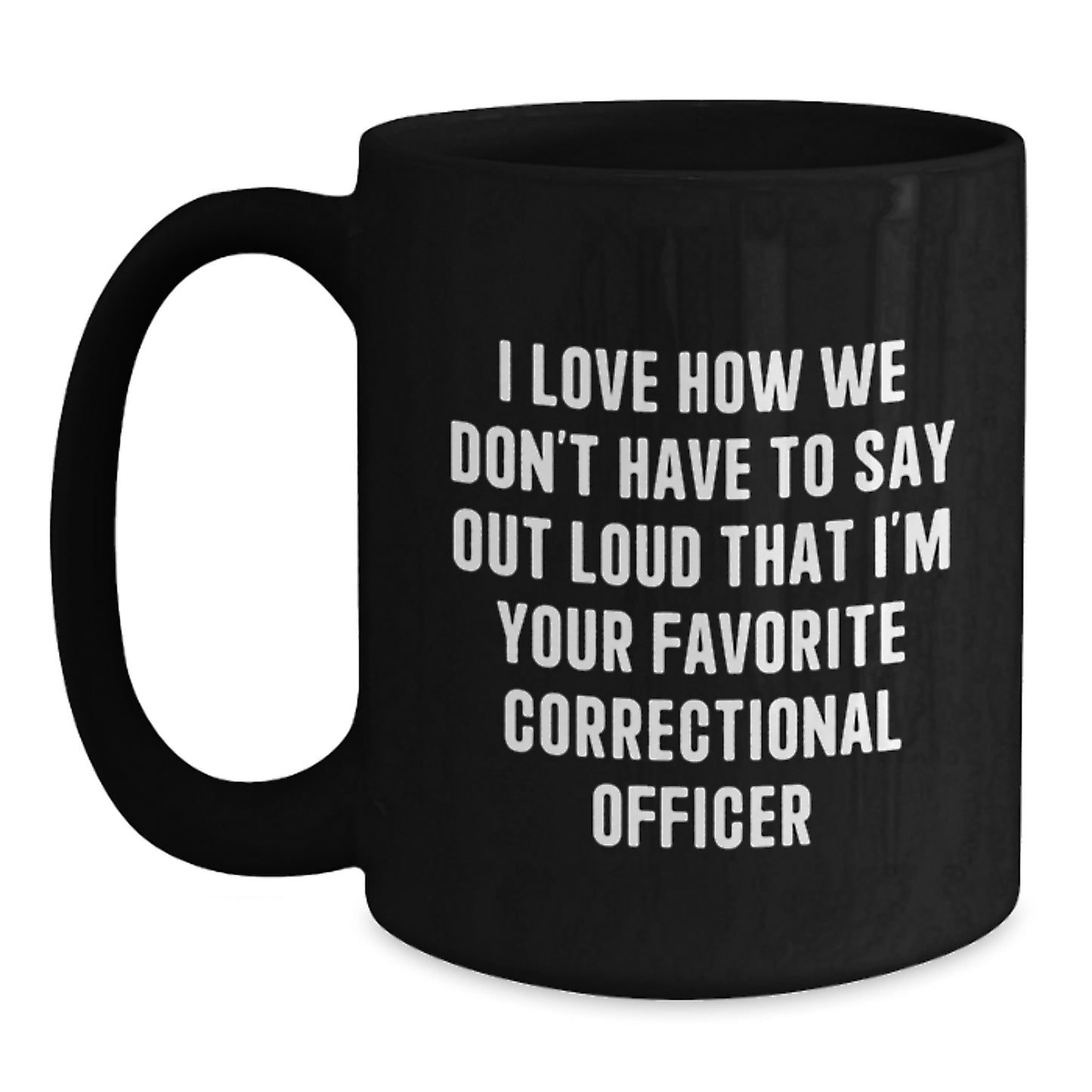 Funny Correctional Officer Gifts for Men, Unique Black Coffee Mug with I Love How We Don't Have To Say Out Loud That I'm Your Favorite Correctional Officer Quote, Birthday Unique Gifts from Friends - Main