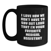 Load image into Gallery viewer, Funny Medical Assistant Christmas Unique Gifts from Coworkers to Medical Assistant Friends Black Coffee Mugs, I Love How We Don&#39;t Have To Say Out Loud That I&#39;m Your Favorite Medical Assistant - Main
