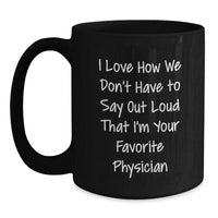Load image into Gallery viewer, Funny Physician Gifts from Friends and Family, Black Coffee Mug for Physicians on Valentine's, 'I Love How We Don't Have To Say Out Loud That I'm Your Favorite Physician' - Main
