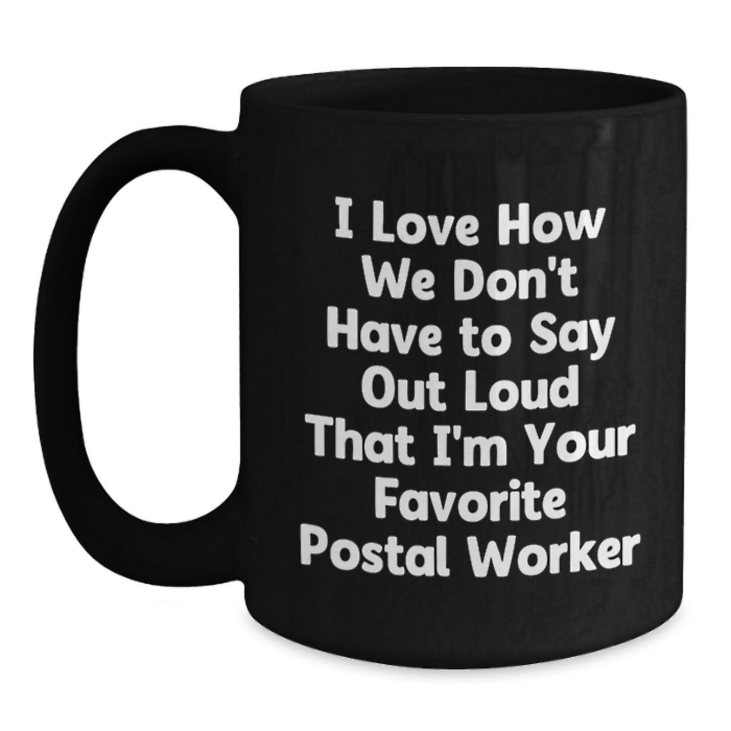 Funny Postal Worker Gifts for Men - 'I Love How We Don't Have To Say Out Loud That I'm Your Favorite Postal Worker' Black Coffee Mug, Unique Graduation Gifts from Friends to Family - Main