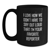 Load image into Gallery viewer, Funny Reporter Gifts, I Love How We Don&#39;t Have To Say Out Loud That I&#39;m Your Favorite Reporter, Black Coffee Mug Gifts from Friends, Gifts for Reporter, Birthday Unique Gifts - Main
