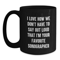 Load image into Gallery viewer, Funny Sonographer Gifts for Her - &#39;I Love How We Don&#39;t Have To Say Out Loud That I&#39;m Your Favorite Sonographer&#39; Black Coffee Mug, Ideal Gifts from Women for Graduation - Main

