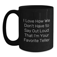 Load image into Gallery viewer, Funny Teller Gifts from Friends and Family - I Love How We Don&#39;t Have To Say Out Loud That I&#39;m Your Favorite Teller Black Coffee Mug for Graduation - Main

