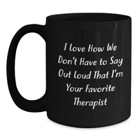 Load image into Gallery viewer, Therapist Humor Gifts from Friends or Family, Unique Black Coffee Mug for Favorite Therapist&#39;s Graduation, I Love How We Don&#39;t Have To Say Out Loud That I&#39;m Your Favorite Therapist - Main
