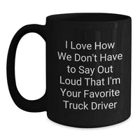 Load image into Gallery viewer, Funny Truck Driver Gifts from Family - I Love How We Don&#39;t Have To Say Out Loud That I&#39;m Your Favorite Truck Driver Black Coffee Mug for Graduation - Main
