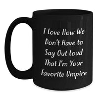 Load image into Gallery viewer, Umpire Humor Gifts from Family to Favorite Umpire, Funny Graduation Black Coffee Mug, 'I Love How We Don't Have To Say Out Loud That I'm Your Favorite Umpire' - Unique Gifts for Umpire - Main
