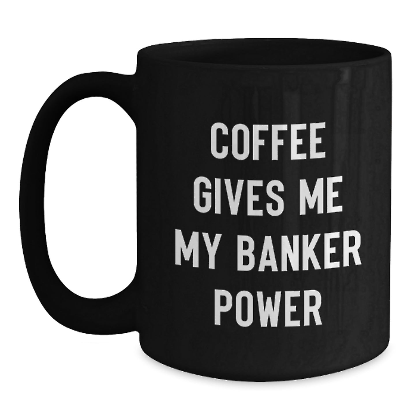 Funny Inspirational Gifts from Men to Banker Friends on Their Graduation Unique Gifts Day - Black Coffee Mug with Coffee Gives Me My Banker Power Quote - Main