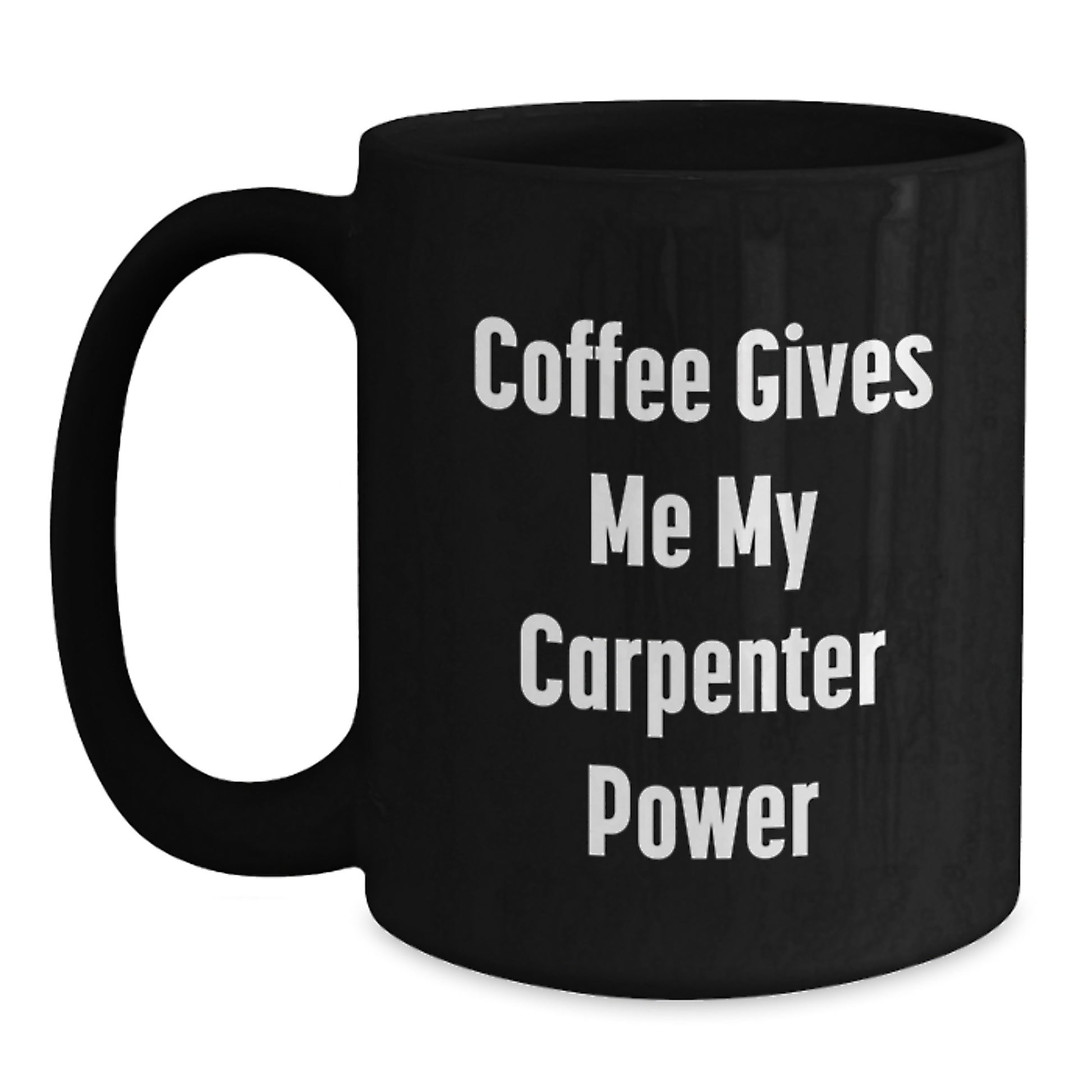 Funny Graduation Unique Gifts for Carpenter Friends from Men, Black Coffee Mug, Coffee Gives Me My Carpenter Power - Main