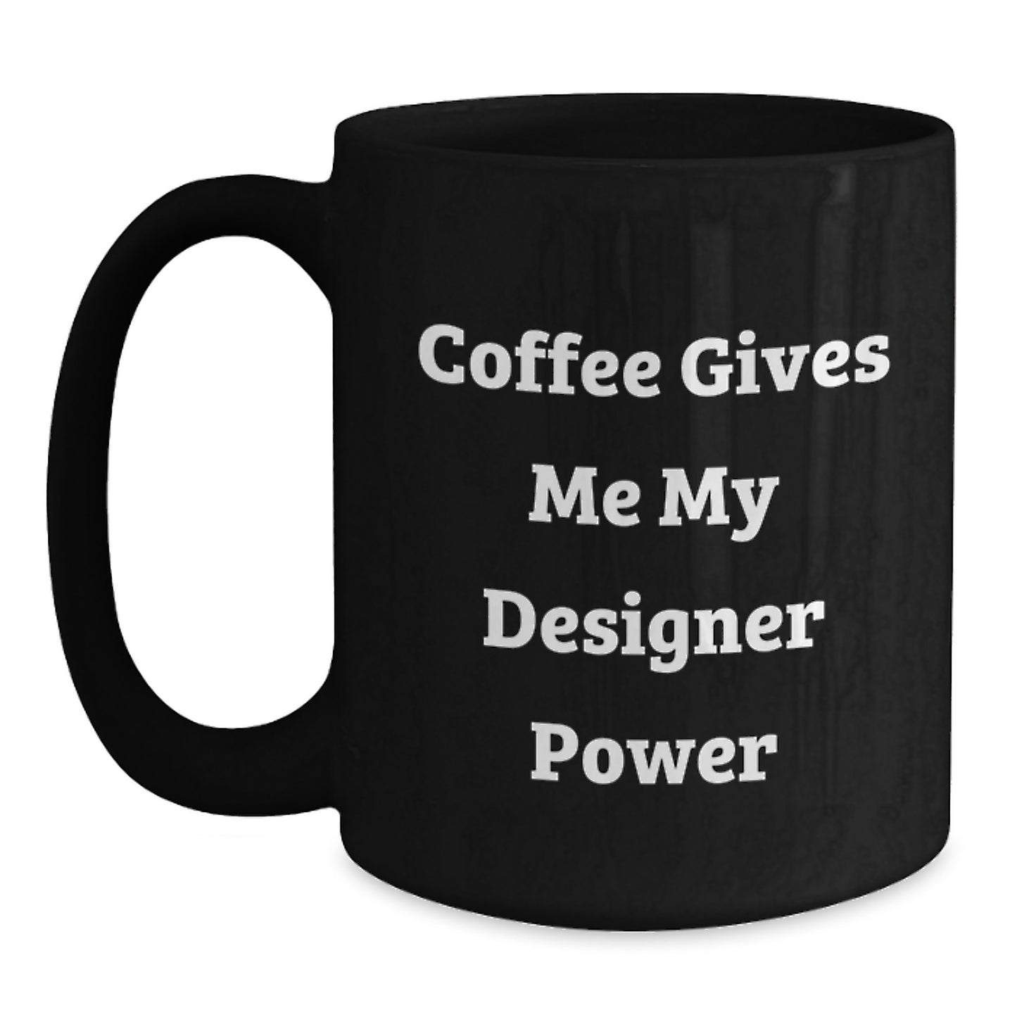 Designer Black Coffee Mug, Funny Quote, Gifts from Friends for the Graduate, Coffee Gives Me My Designer Power - Main