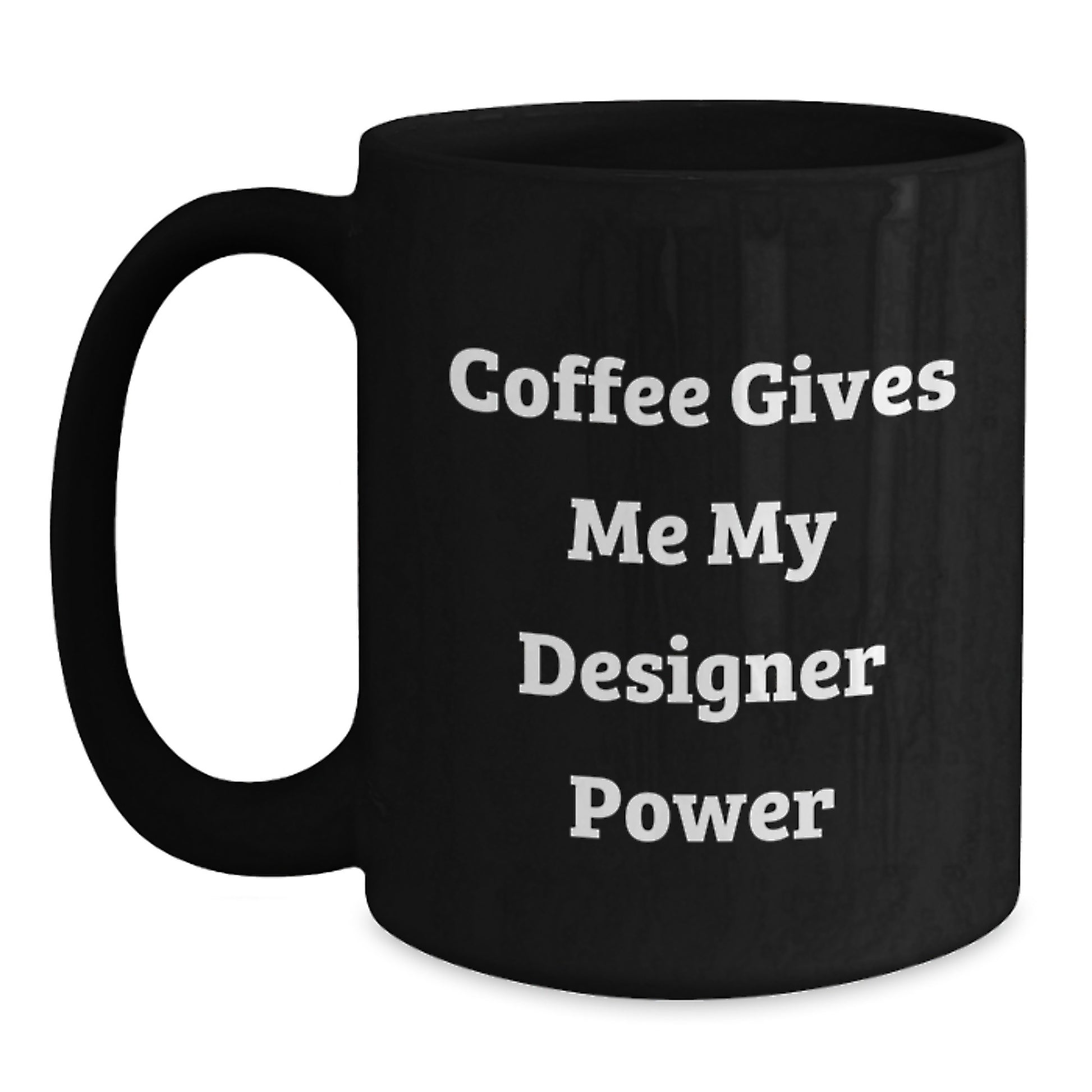 Designer Black Coffee Mug, Funny Quote, Gifts from Friends for the Graduate, Coffee Gives Me My Designer Power - Main