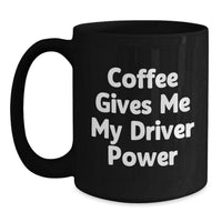 Load image into Gallery viewer, Funny Driver Gifts from Men on Valentine's - 'Coffee Gives Me My Driver Power' Black Coffee Mug for Driver - Main
