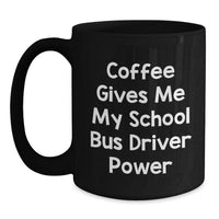 Load image into Gallery viewer, Funny School Bus Driver Gifts from Friends for School Bus Driver - Coffee Gives Me My School Bus Driver Power Black Coffee Mug for Christmas - Main

