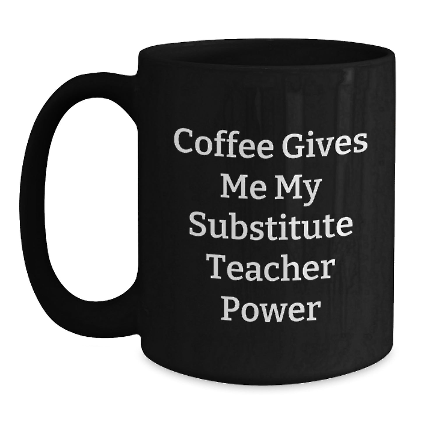 Funny Substitute Teacher Gifts, Gifts from Family for Substitute Teacher - Coffee Gives Me My Substitute Teacher Power Black Coffee Mug, Graduation Unique Gifts - Main