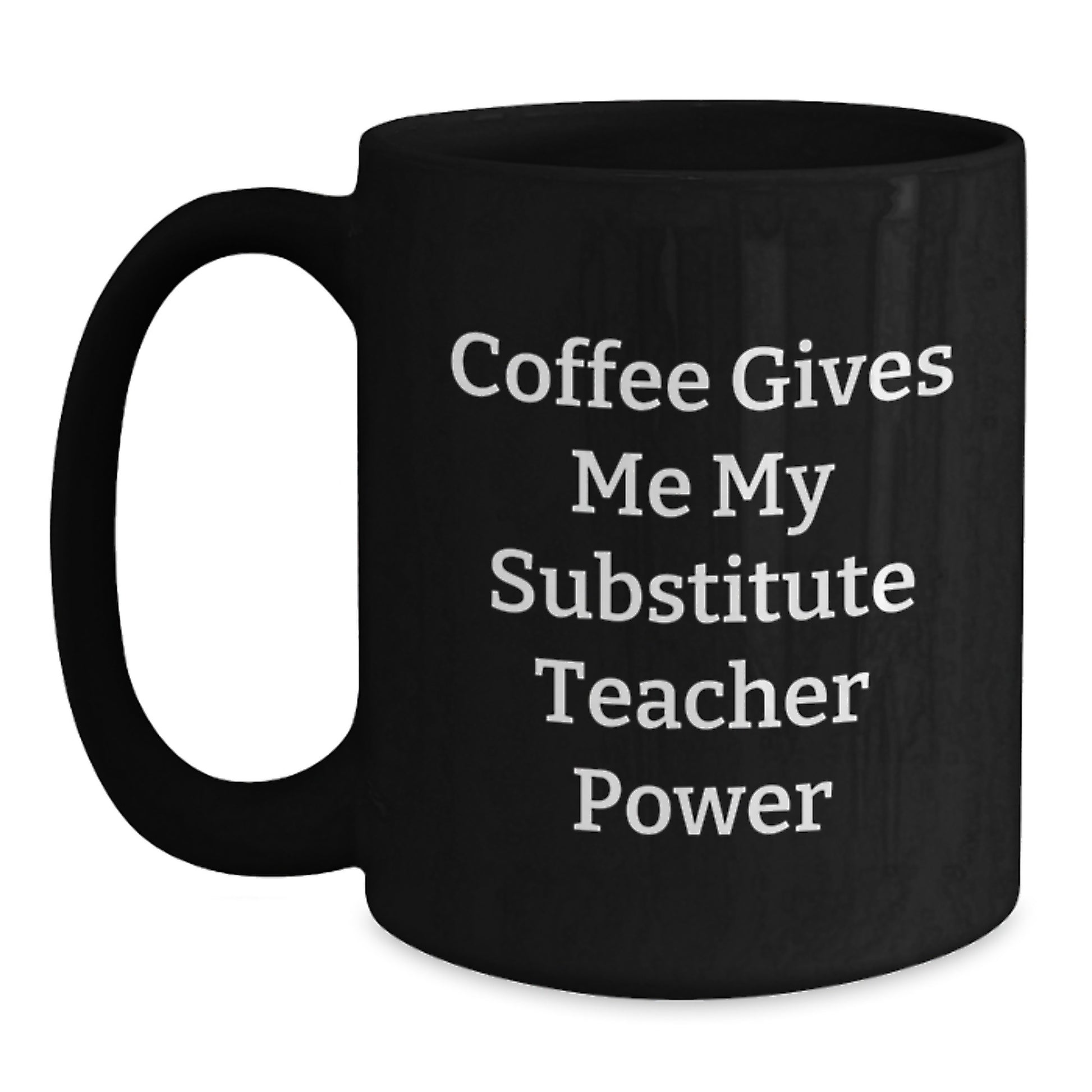 Funny Substitute Teacher Gifts, Gifts from Family for Substitute Teacher - Coffee Gives Me My Substitute Teacher Power Black Coffee Mug, Graduation Unique Gifts - Main