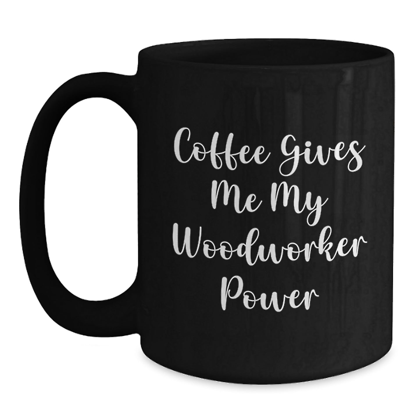 Funny Woodworker Gifts from Friends for Graduation Day, Black Coffee Mug, 'Coffee Gives Me My Woodworker Power' - Main