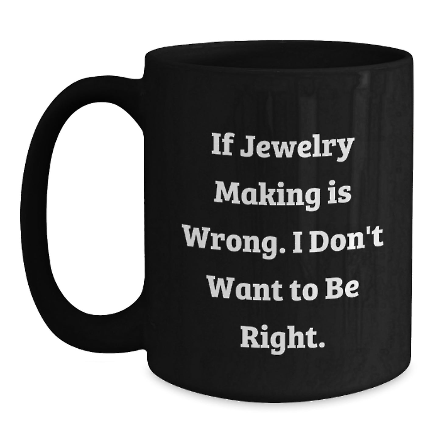 Funny Jewelry Making Gifts for Friends, Funny Black Coffee Mug, Inspirational Quote 'If Jewelry Making Is Wrong. I Don't Want To Be Right.' from Men to Women - Main