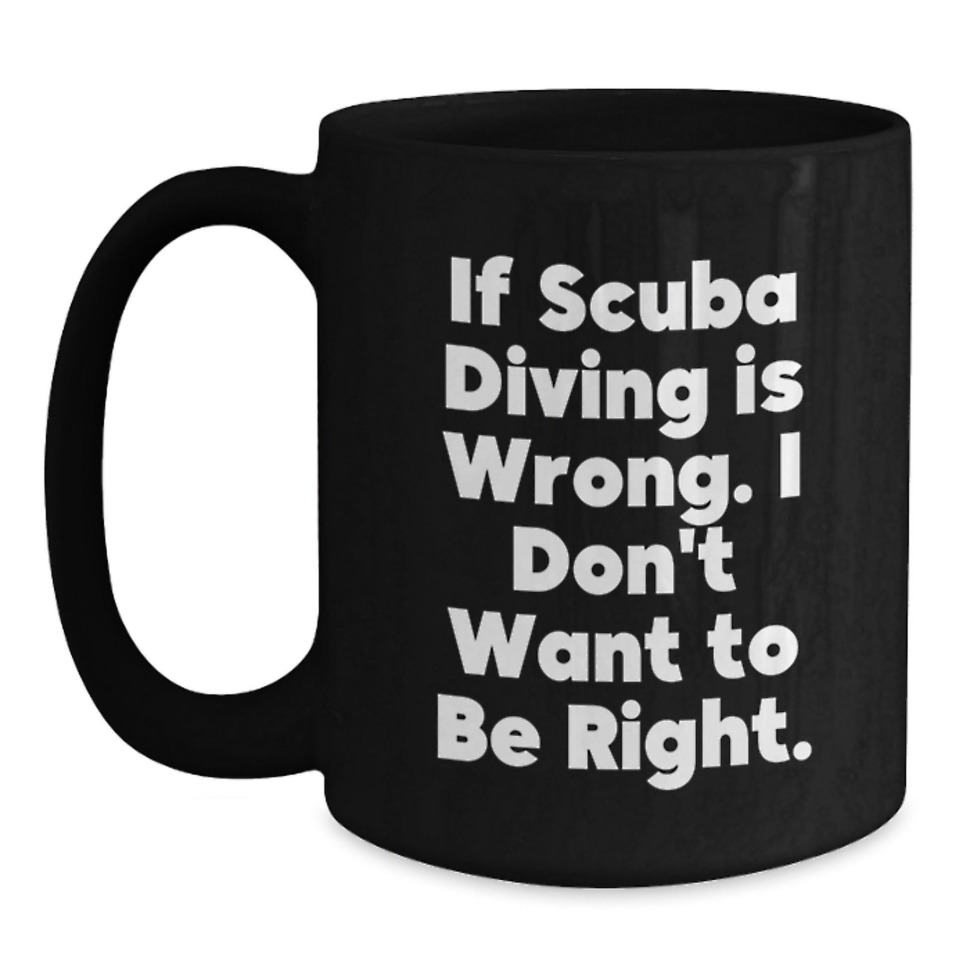 Funny Scuba Diving Quote, If Scuba Diving Is Wrong, I Don't Want To Be Right, Scuba Diving Gifts for Him from Friends, Black Coffee Mug for Men, Graduation Unique Gifts - Main