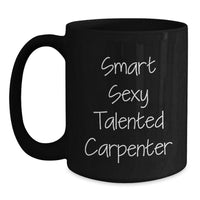 Load image into Gallery viewer, Smart Sexy Talented Carpenter Christmas Unique Gifts from Friends and Family - Funny Black Coffee Mug - 11oz or 15oz Capacity - Main
