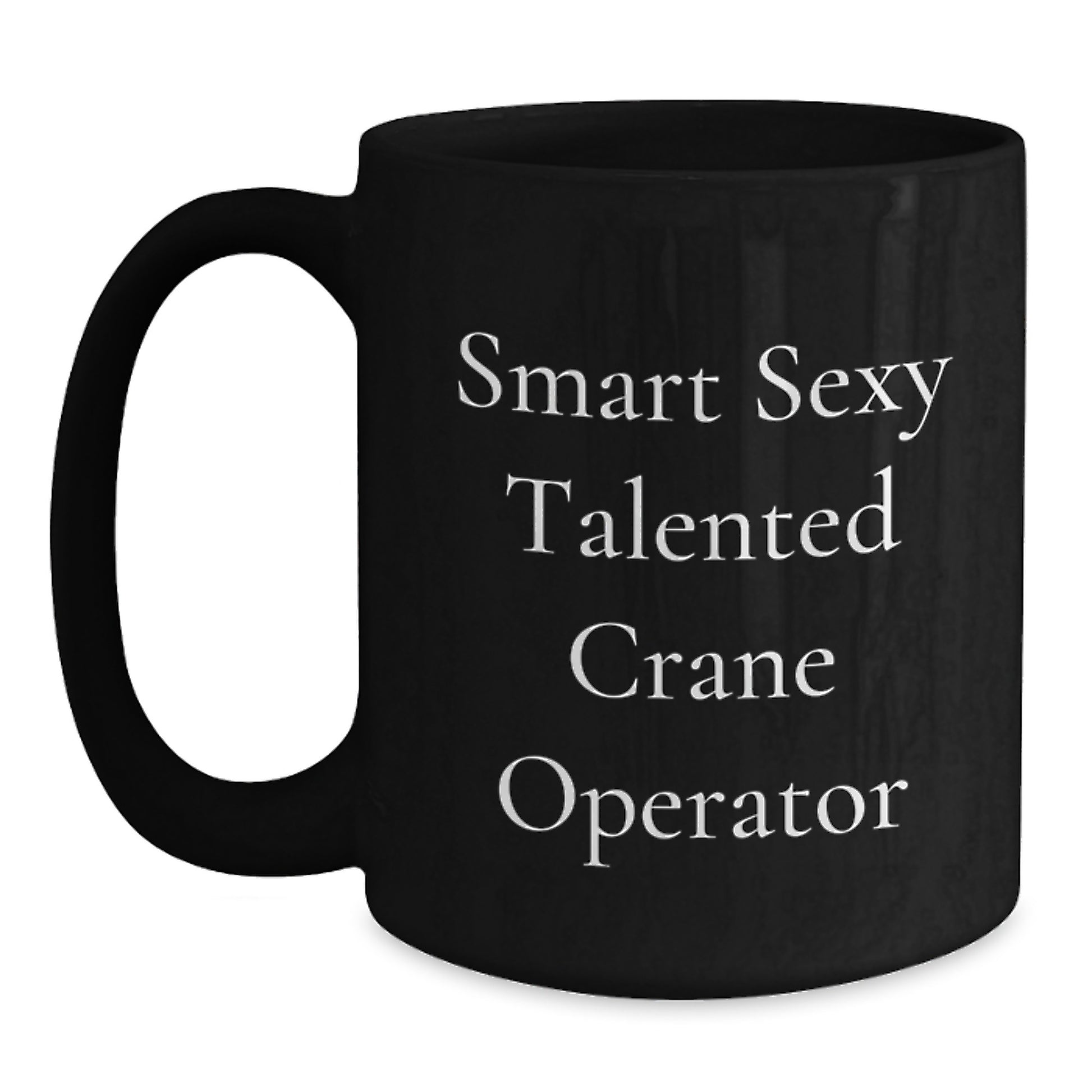 Smart Sexy Talented Crane Operator Graduation Unique Gifts, Funny Crane Operator Coffee Mugs, Gifts from Friends for Men, Women, Coworkers, Family, Black Ceramic Mug, 11oz, 15oz - Main