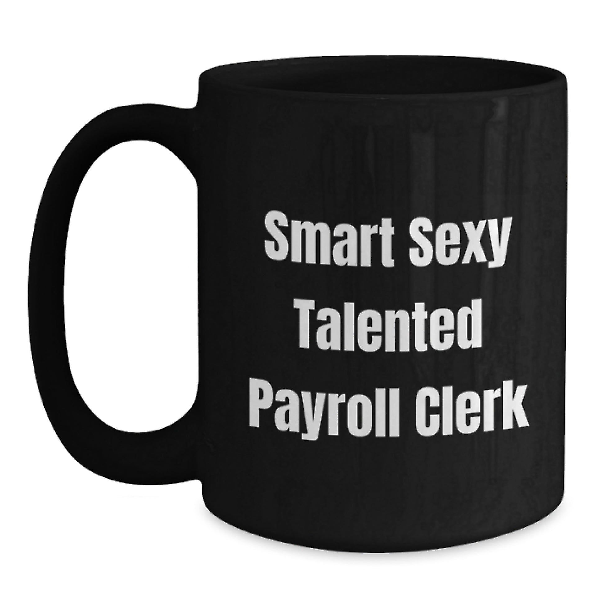 Funny Payroll Clerk Gifts from Friends, Black Coffee Mug Perfect for Graduation Unique Gifts, Smart Sexy Talented Payroll Clerk Quote - Main