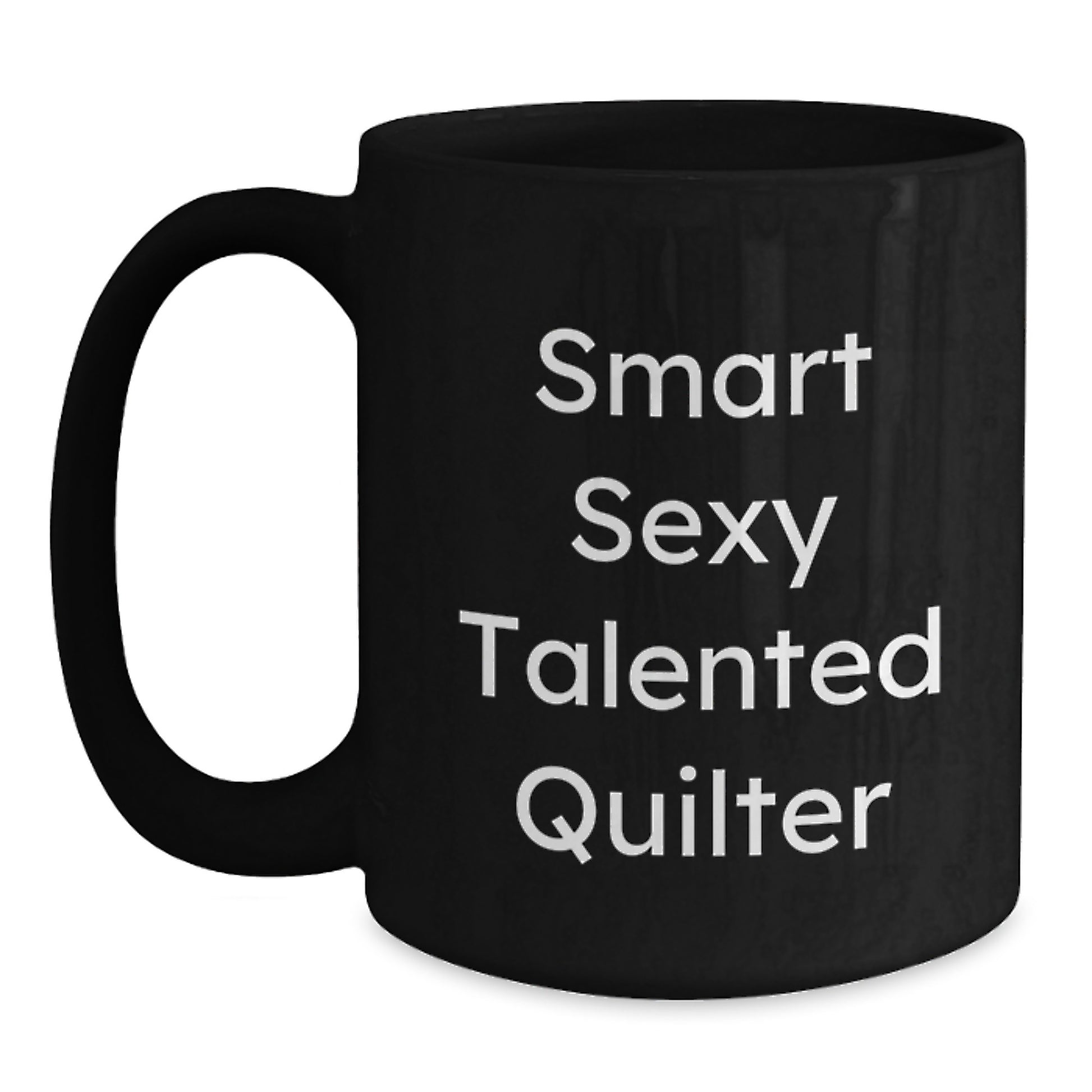 Smart Sexy Talented Quilter Graduation Unique Gifts Black Coffee Mug Funny Quote for Quilter Friends and Family - Main