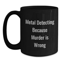 Load image into Gallery viewer, Metal Detecting Humor Funny Black Coffee Mug, Valentine's Unique Gifts for Metal Detecting Lovers, Gifts from Men to Women - Main
