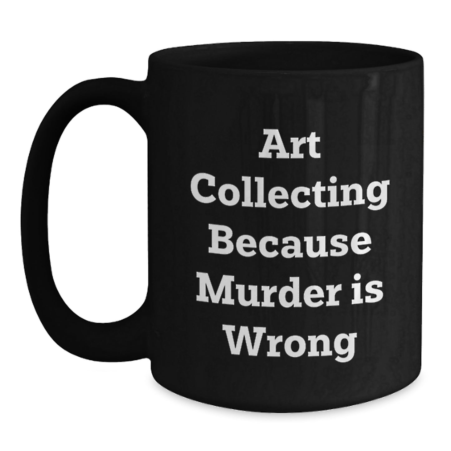 Funny Art Collecting Gifts for Women - Black Coffee Mug - Art Collecting Because Murder Is Wrong, Valentine's Unique Gifts from Sister, Best Art Lover Friend - Main