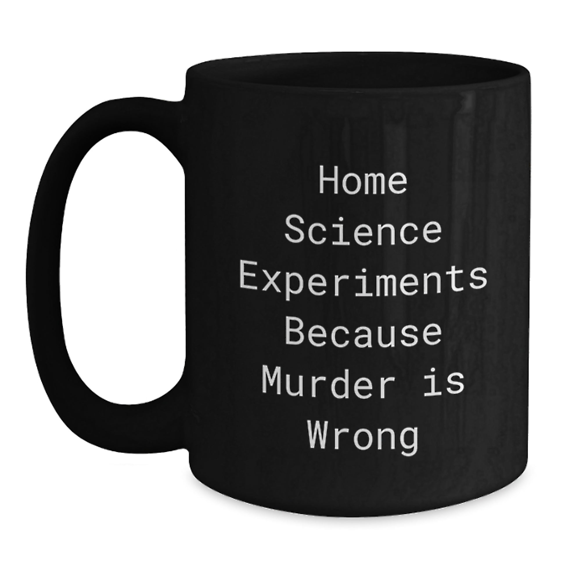 Funny Home Science Experiments Enthusiasts Gifts from Family Members for Graduation Unique Gifts, Black Coffee Mug, 'Home Science Experiments Because Murder Is Wrong' - Main