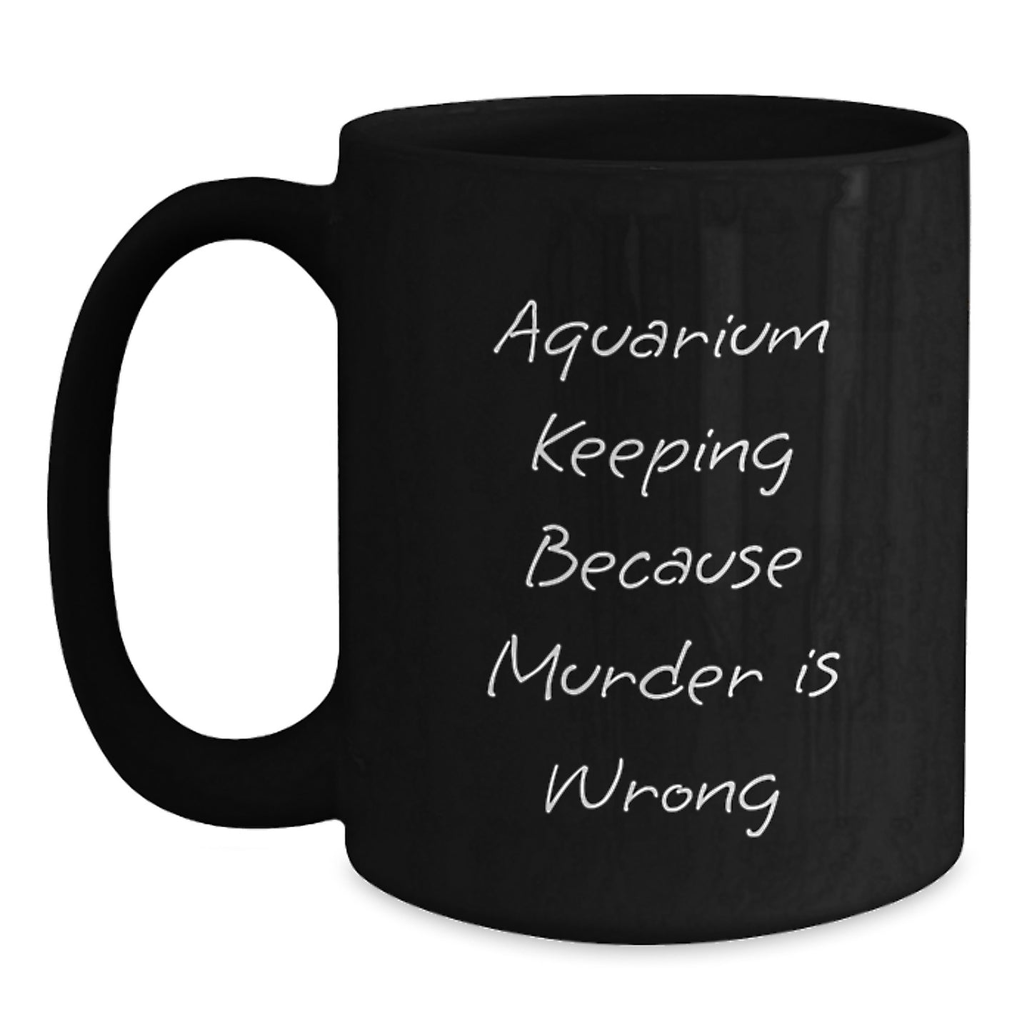 Funny Aquarium Keeping Quotes Black Coffee Mugs for Men Valentine's Unique Gifts from Friends and Family - Aquarium Keeping Because Murder Is Wrong - Main