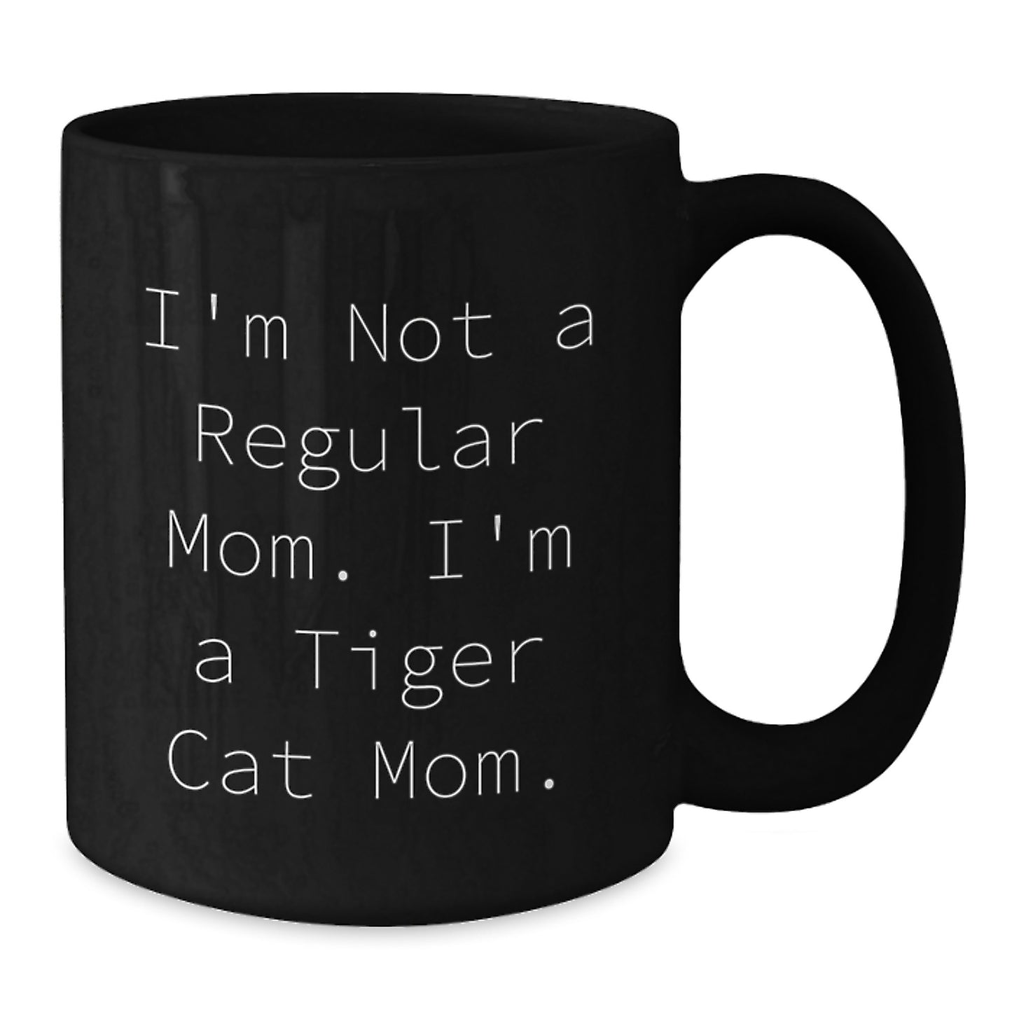 Funny Tiger Cat Mom Gifts from Men to Friends - I'm Not A Regular Mom. I'm A Tiger Cat Mom. Black Coffee Mug for Graduation Unique Gifts - Additional
