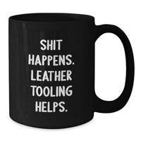 Load image into Gallery viewer, Funny Leather Tooling Gifts from Friends for Christmas - Black Coffee Mug - Shit Happens. Leather Tooling Helps. - Additional
