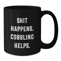 Load image into Gallery viewer, Funny Cobbling Gifts from Friends, Shit Happens. Cobbling Helps. Black Coffee Mug for Men, Unique Christmas Unique Gifts for Family - Additional

