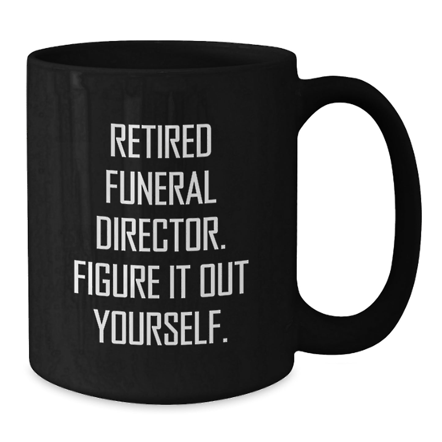Funny Gifts from Men to Funeral Director - Retired Funeral Director Figure It Out Yourself Black Coffee Mug for Graduation Unique Gifts - Additional