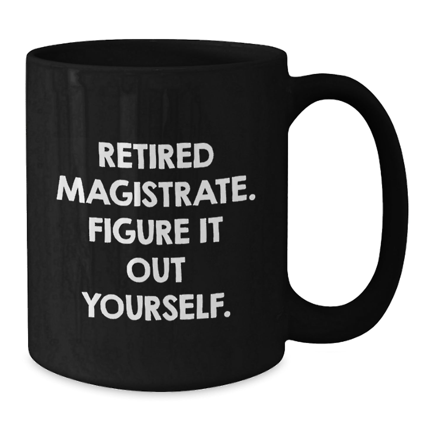 Funny Magistrate Gifts for Men - Retired Magistrate, Figure It Out Yourself, Black Coffee Mug, Graduation Unique Gifts from Friends, Coworkers, Family - Additional