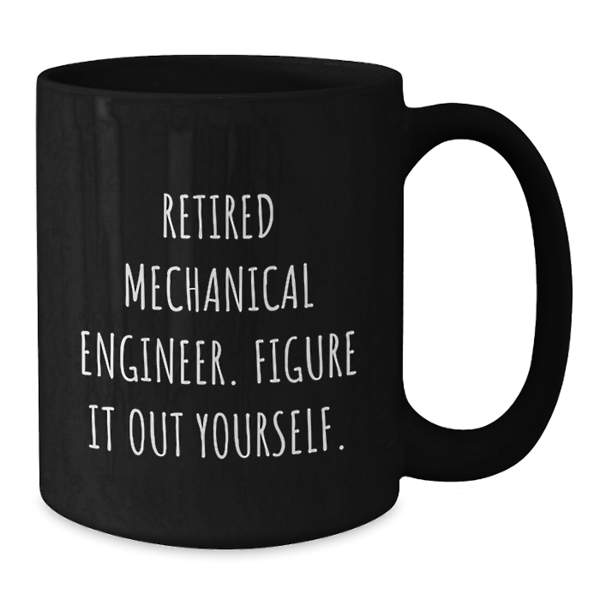 Funny Mechanical Engineer Gifts from Men to Friends - Black Coffee Mug - Retired Mechanical Engineer Figure It Out Yourself - Additional