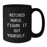 Load image into Gallery viewer, Funny Nurse Gifts from Friends, Gifts for Nurse Graduation, &#39;Retired Nurse. Figure It Out Yourself.&#39; Black Coffee Mug - Additional
