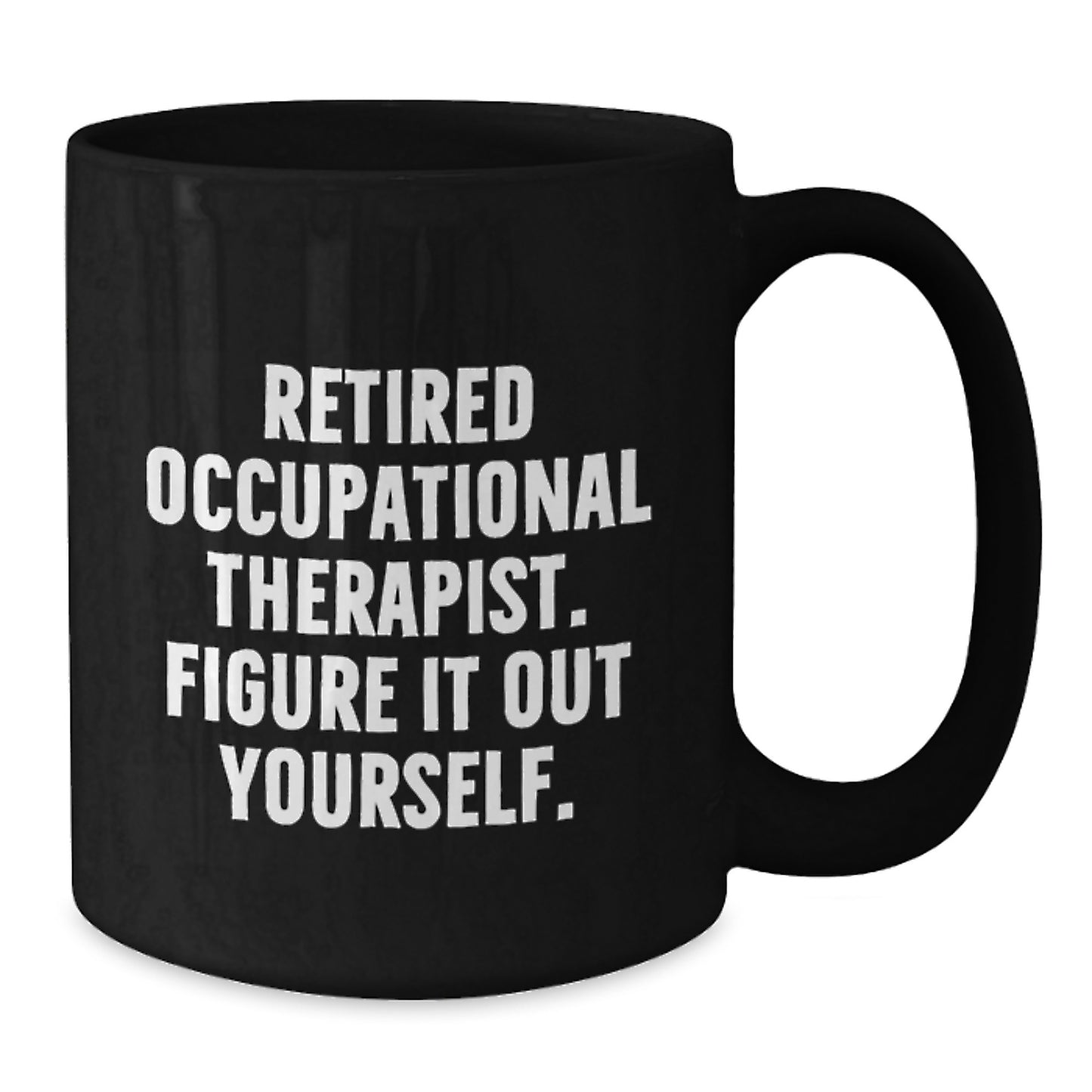 Funny Occupational Therapist Gifts from Men to Occupational Therapist for Graduation Unique Gifts - Black Coffee Mug, 'Figure It Out Yourself.' - Additional