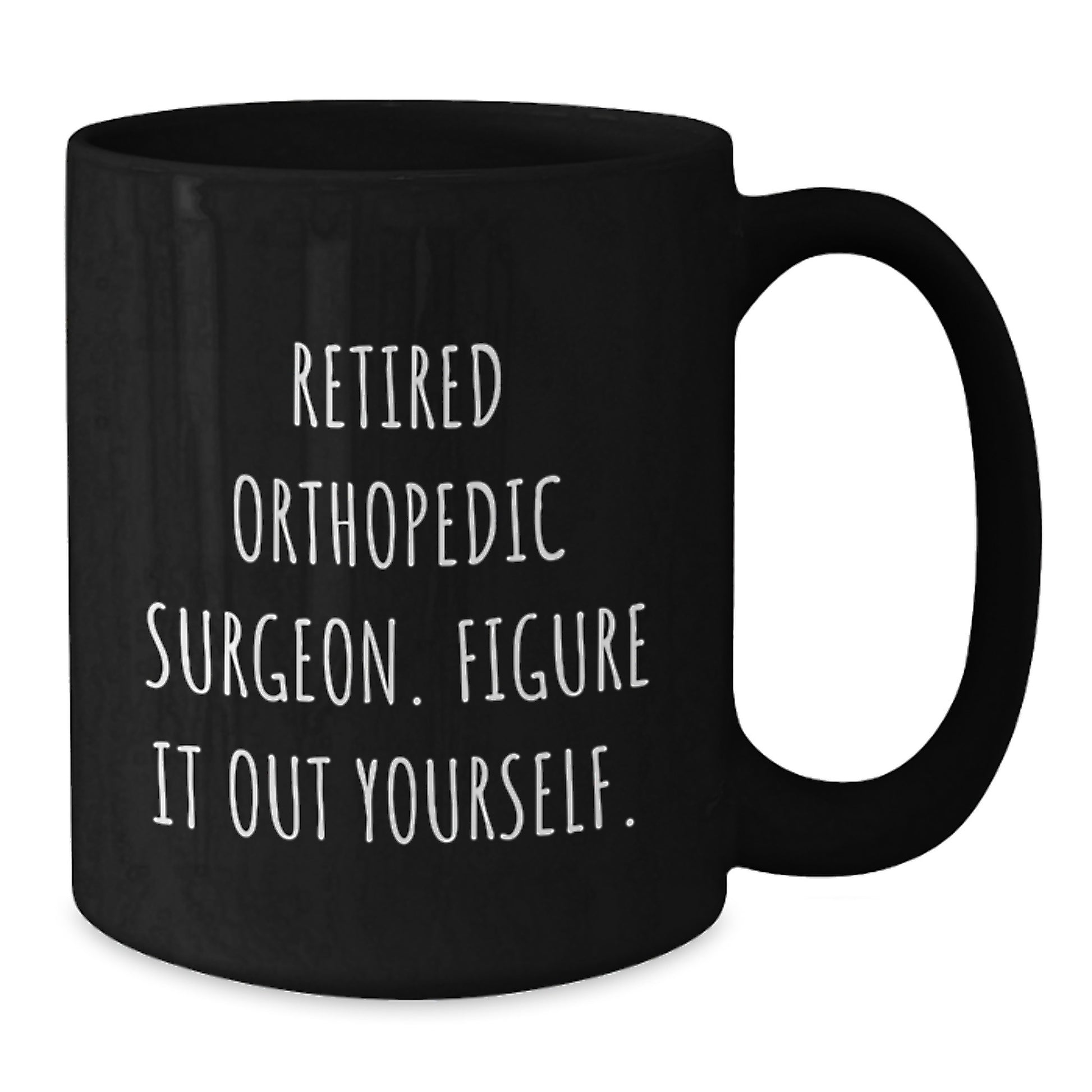 Funny Quote Black Coffee Mug Gifts for Orthopedic Surgeon Friends with 'Retired Figure It Out Yourself' - Unique Graduation Gifts from Family to Men, Women, or Coworkers - Additional