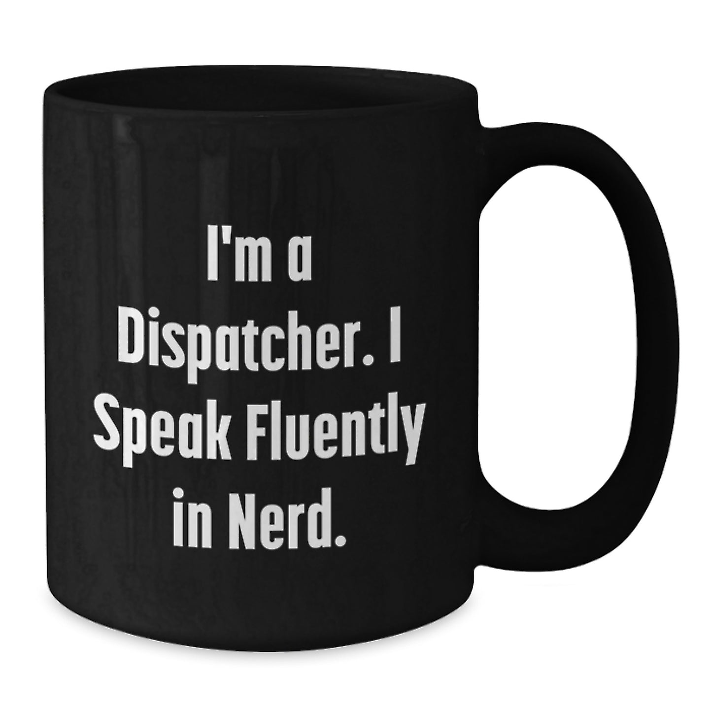 Funny Dispatcher Gifts for Him Graduation Unique Black Coffee Mugs I'm A Dispatcher I Speak Fluently In genius. - Additional