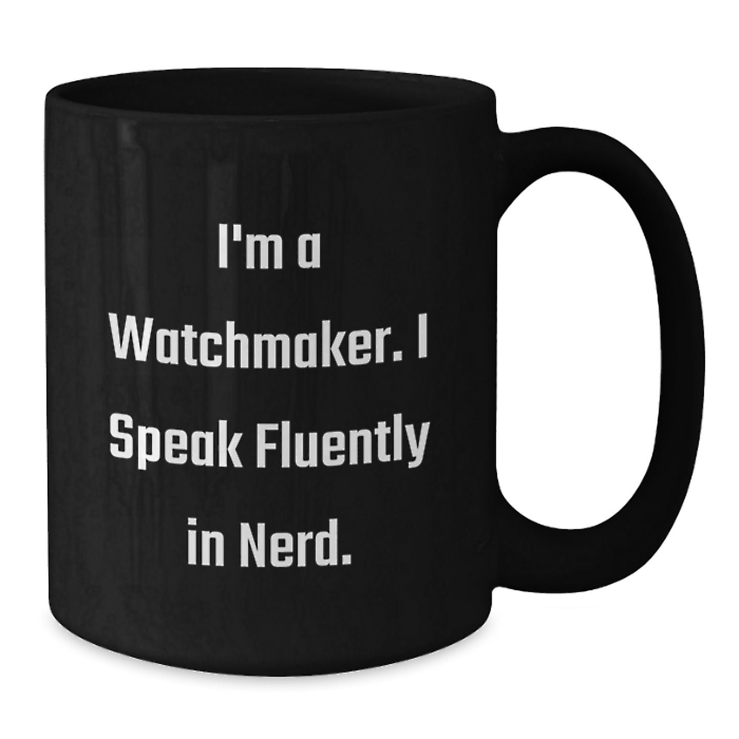 Funny Watchmaker Gifts for Him, Unique Black Coffee Mug from Men to Watchmaker, I'm A Watchmaker. I Speak Fluently In genius. - Graduation Unique Gifts - Additional