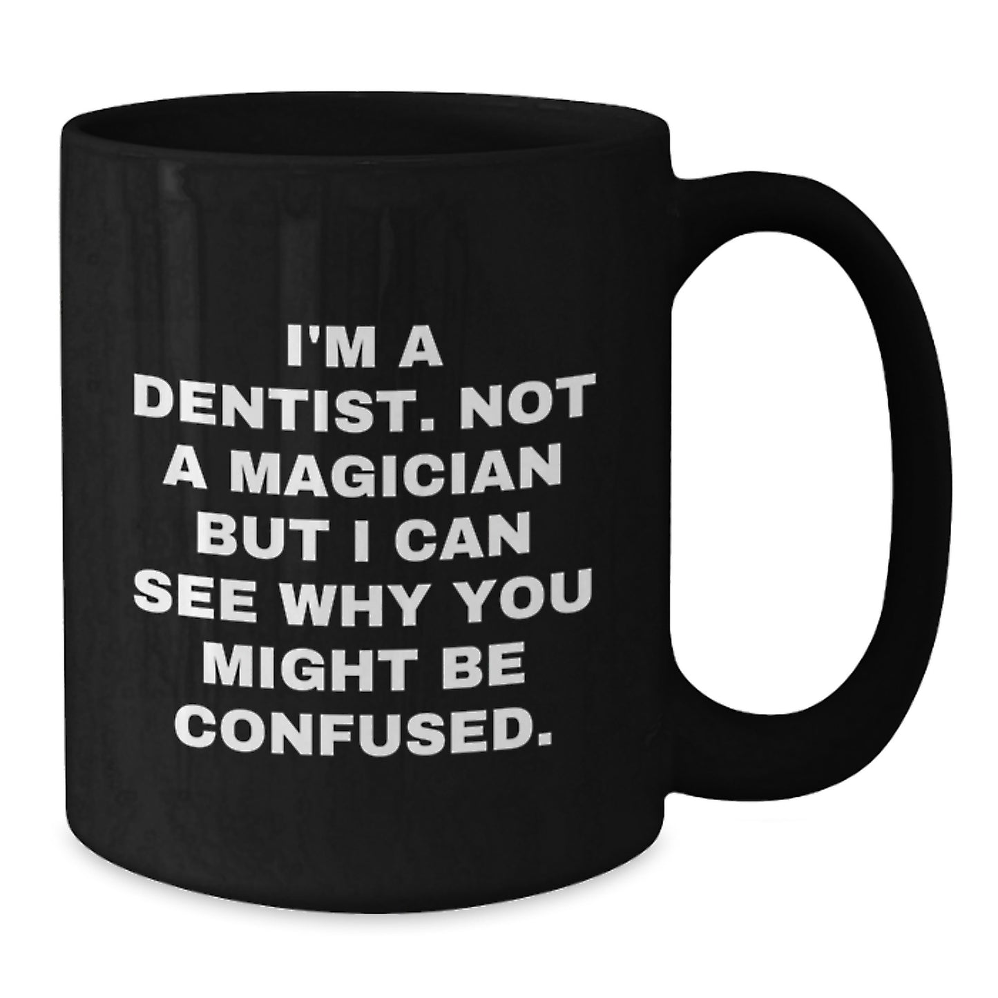 Funny Dentist Gifts from Men to Women on Valentine's - I'm A Dentist. Not A Magician But I Can See Why You Might Be Confused. Black Coffee Mug for Dentist Friends - Additional