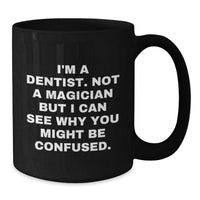 Load image into Gallery viewer, Funny Dentist Gifts from Men to Women on Valentine's - I'm A Dentist. Not A Magician But I Can See Why You Might Be Confused. Black Coffee Mug for Dentist Friends - Additional
