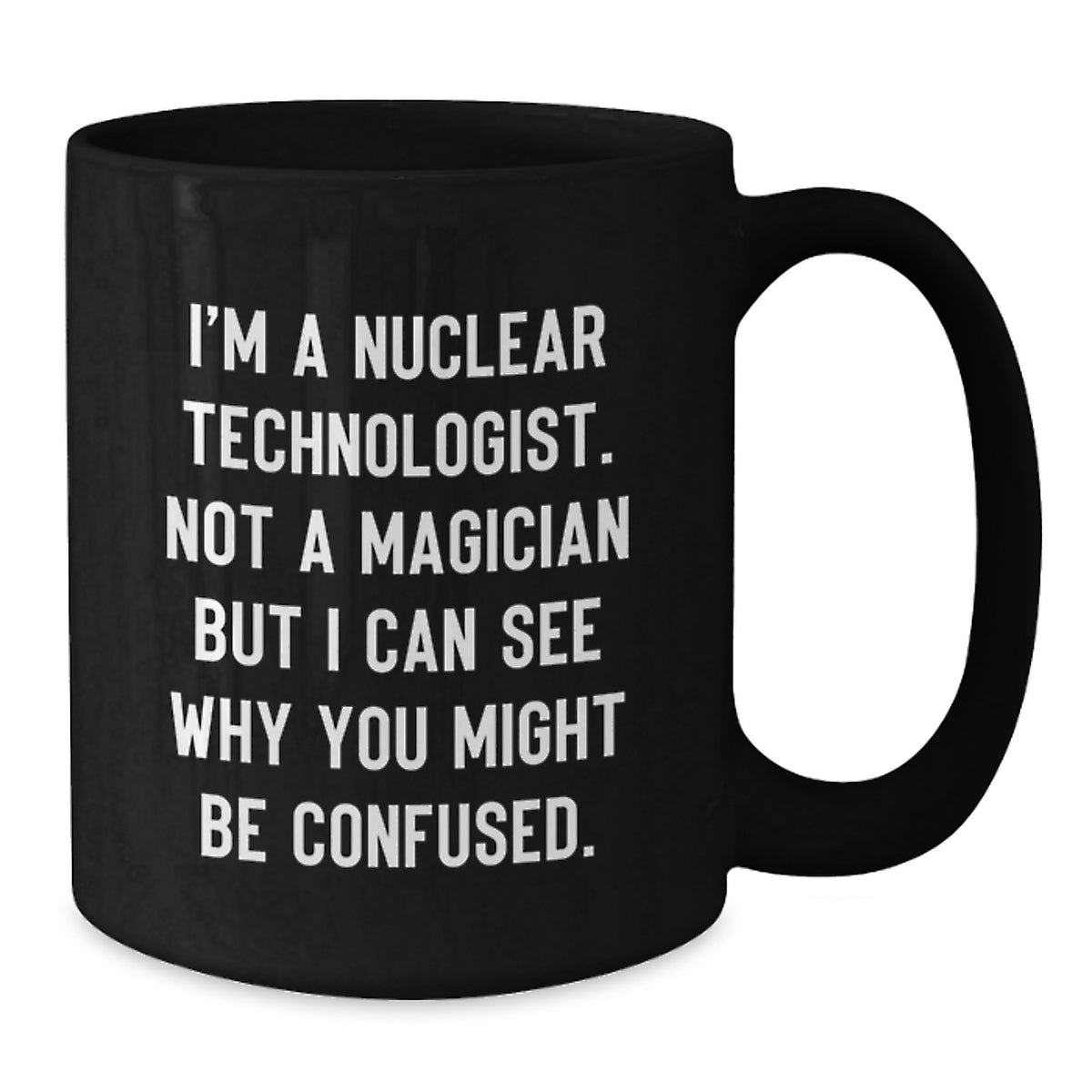 Nuclear Technologist Gift For Him - Humorous Coffee Mug Keepsake - Additional