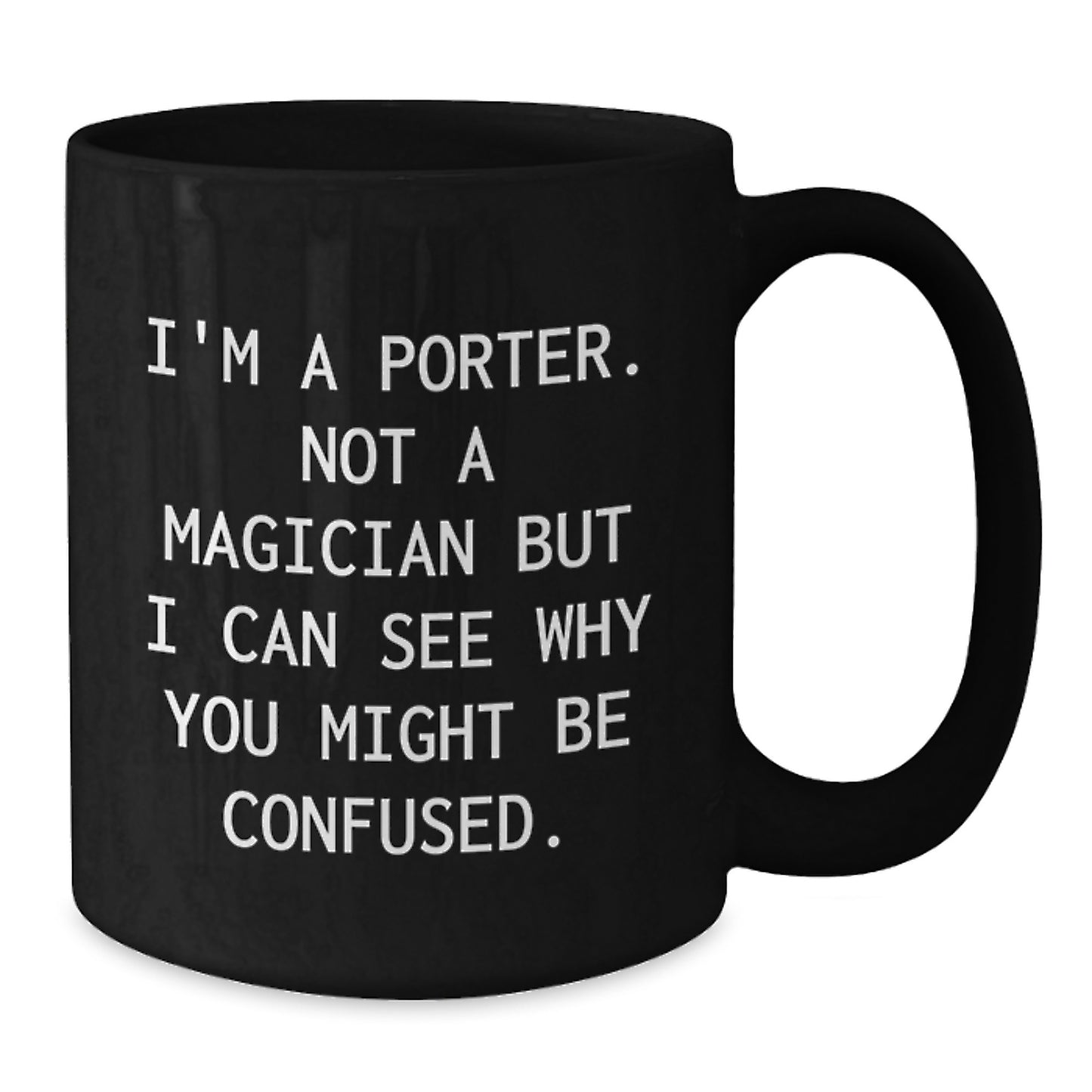 Funny Porter Gifts for Him - I'm A Porter. Not A Magician But I Can See Why You Might Be Confused. - Graduation Unique Gifts from Friends or Family - Black Coffee Mug - Additional