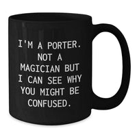 Load image into Gallery viewer, Funny Porter Gifts for Him - I&#39;m A Porter. Not A Magician But I Can See Why You Might Be Confused. - Graduation Unique Gifts from Friends or Family - Black Coffee Mug - Additional
