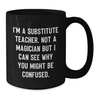 Load image into Gallery viewer, &#39;Substitute Teacher&#39; Humor Gifts for Men, Funny Coffee Mug from Friends, Graduation Unique Gifts, &#39;I&#39;m A Substitute Teacher...&#39; - Additional
