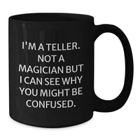 Load image into Gallery viewer, Funny Teller Gifts for Men, Women, Friends, Family, Christmas Unique Coffee Mug, 'I'm A Teller. Not A Magician But I Can See Why You Might Be Confused. - Additional
