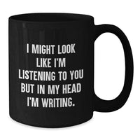 Load image into Gallery viewer, Creative Writing Quotes Funny Gifts for Men and Women Black Coffee Mug, &#39;I Might Look Like I&#39;m Listening To You But In My Head I&#39;m Writing&#39; Birthday Unique Gifts from Friends to Family - Additional
