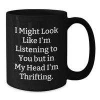 Load image into Gallery viewer, Funny Thrifting Gifts for Friends from Thrifting Enthusiasts, Black Coffee Mug with I Might Look Like I&#39;m Listening To You But In My Head I&#39;m Thrifting Quote, Gifts from Women to Men on Birthday - Additional
