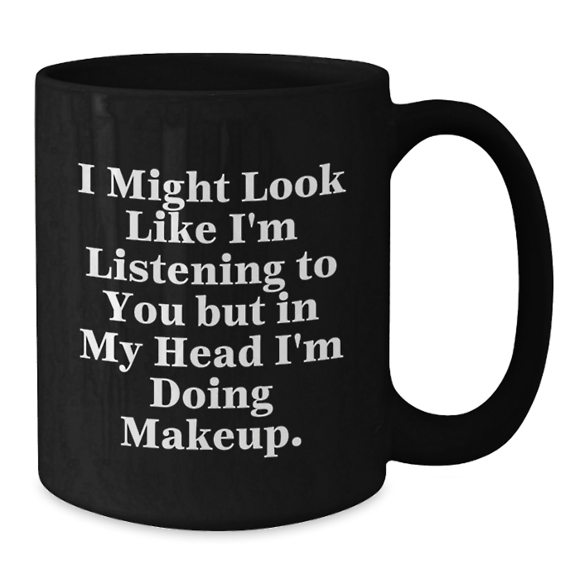 Funny Makeup Quotes Gifts for Women Friends Coworkers Family - Black Coffee Mug, 11oz or 15oz, Microwave and Dishwasher Safe, Perfect Makeup Gifts for Birthday - Additional